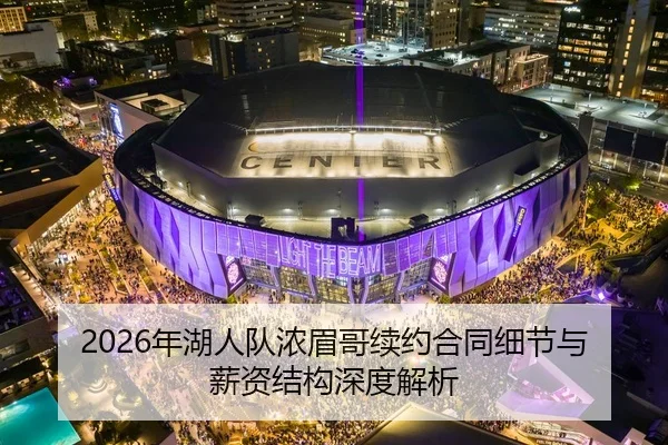 2026年湖人队浓眉哥续约合同细节与薪资结构深度解析